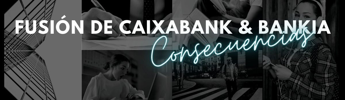 Consecuencias de la fusión de Bankia y CaixaBank para sus clientes: